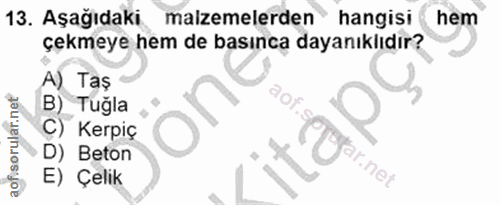 13. soru: Aşağıdaki malzemelerden hangisi hem çekmeye hem de basınca dayanıklıdır? A) Taş B) Tuğla aofi C) Kerpiç D) Beton ar.n…