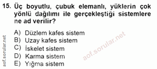 15. soru: Üç boyutlu, çubuk elemanlı, yüklerin çok yönlü dağılımı ile gerçekleştiği sistemlere ne ad verilir? A) Düzlem kafes s…