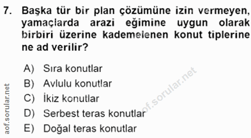 7. soru: Başka tür bir plan çözümüne izin vermeyen, yamaçlarda arazi eğimine uygun olarak birbiri üzerine kademelenen konut ti…