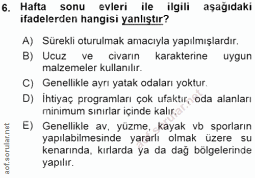 6. soru: Hafta sonu evleri ile ilgili aşağıdaki ifadelerden hangisi yanlıştır? A) Sürekli oturulmak amacıyla yapılmışlardır. B…