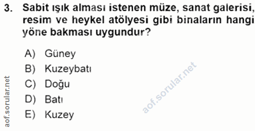 3. soru: Sabit ışık alması istenen müze, sanat galerisi, resim ve heykel atölyesi gibi binaların hangi yöne bakması uygundur?…