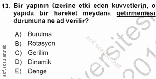 13. soru: Bir yapının üzerine etki eden kuvvetlerin, o yapıda bir hareket meydana getirmemesi durumuna ne ad verilir? A) Burulm…