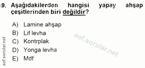 9. soru: Aşağıdakilerden hangisi yapay ahşap çeşitlerinden biri değildir? A) Lamine ahşap B) Lif levha C) Kontrplak D) Yonga l…