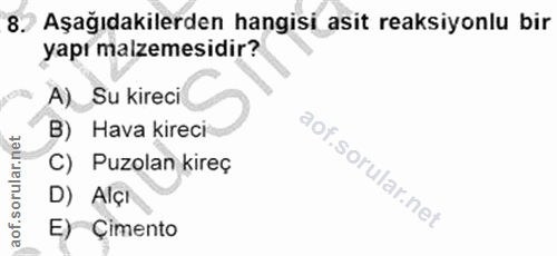 8. soru: Aşağıdakilerden hangisi asit reaksiyonlu bir yapı malzemesidir? A) Su kireci B) Hava kireci C) Puzolan kireç D) Alçı…