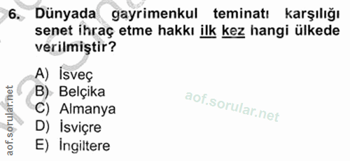 6. soru: Dünyada gayrimenkul teminatı karşılığı senet ihraç etme hakkı ilk kez hangi ülkede verilmiştir? A) İsveç B)- Belçika…