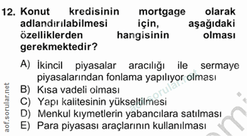 12. soru: Konut kredisinin mortgage olarak adlandırılabilmesi için, aşağıdaki özelliklerden hangisinin olması gerekmektedir? A)…
