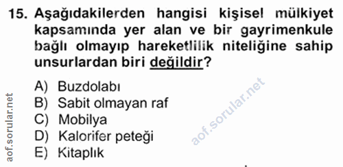 15. soru: Aşağıdakilerden hangisi kişisel mülkiyet kapsamında yer alan ve bir gayrimenkule bağlı olmayıp hareketlilik niteliğin…