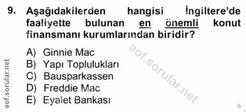 9. soru: Aşağıdakilerden hangisi Ingiltere'de faaliyette bulunan en Önemli konut finansmanı kurumlarından biridir? A) Ginnie M…