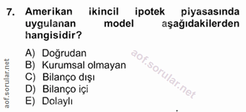 7. soru: Amerikan ikincil ipotek piyasasında uygulanan model aşağıdakilerden hangisidir? A) Doğrudan B) Kurumsal olmayan C) Bi…
