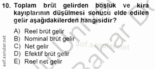 10. soru: Toplam brüt gelirden boşluk ve kira kayıplarının düşülmesi sonucü elde edilen gelir aşağıdakilerden hangisidir? A) Re…