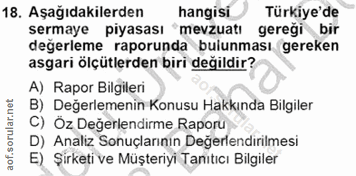 18. soru: Aşağıdakilerden hangisi Türkiye'de sermaye piyasası mevzuatı gereği bir değerleme raporunda bulunması gereken asgari…