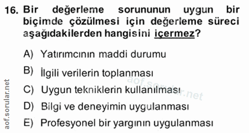 16. soru: Bir değerleme sorununun uygun bir biçimde çözülmesi için değerleme süreci aşağıdakilerden hangisini içermez? A) Yatır…