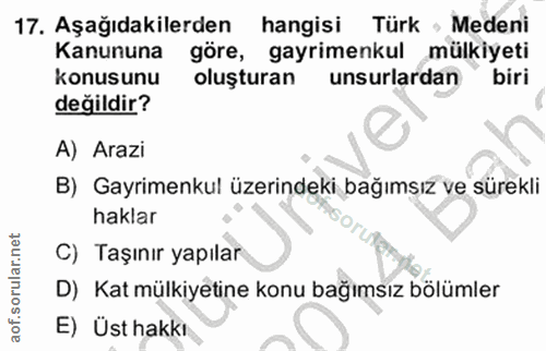 17. soru: Aşağıdakilerden hangisi Türk › Medeni Kanununa göre, gayrimenkul mülkiyeti konusunu oluşturan unsurlardan biri değild…