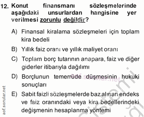 12. soru: Konut finansmanı sözleşmelerinde aşağıdaki unsurlardan hangisine yer verilmesi zorunlu değildir? A) Finansal kiralama…