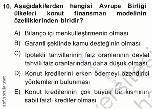 10. soru: Aşağıdakilerden hangisi Avrupa Birliği ülkeleri konut finansman modelinin özelliklerinden biridir? A) Bilanço içi men…