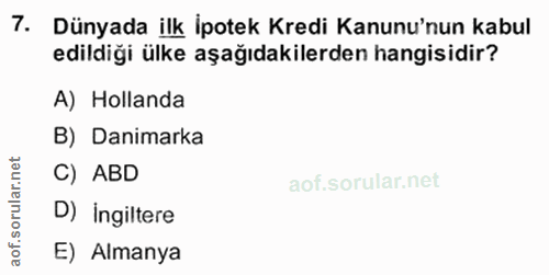 7. soru: Dünyada ilk ipotek Kredi Kanunu'nun kabul edildiği ülke aşağıdakilerden hangisidir? A) Hollanda B) Danimarka rular.ne…