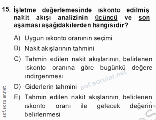 15. soru: İşletme değerlemesinde ıskonto edilmiş nakit akışı analizinin üçüncü ve son aşaması aşağıdakilerden hangisidir? A) Uy…