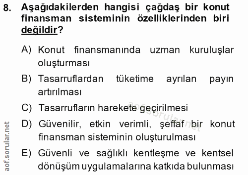 8. soru: Aşağıdakilerden hangisi çağdaş bir konut finansman sisteminin özelliklerinden biri değildir? A) Konut finansmanında u…