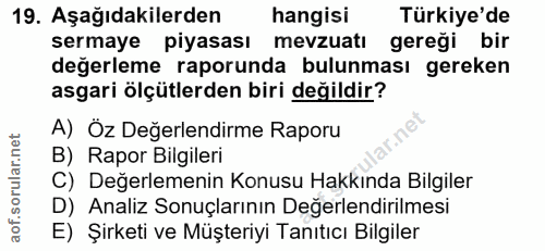 19. soru: Aşağıdakilerden hangisi Türkiye'de sermaye piyasası mevzuatı gereği bir değerleme raporunda bulunması gereken asgari…