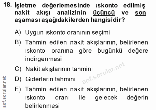 18. soru: İşletme değerlemesinde ıskonto edilmiş nakit akışı analizinin üçüncü ve son aşaması aşağıdakilerden hangisidir? A) Uy…