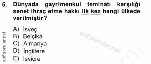 5. soru: Dünyada gayrimenkul teminatı karşılığı senet ihraç etme hakkı ilk kez hangi ülkede verilmiştir? A) İsveç B) Belçika C…