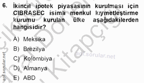 6. soru: İkincil ipotek piyasasının kurulması için CIBRASEC isimli menkul kıymetleştirme kurumu kurulan ülke aşağıdakilerden h…