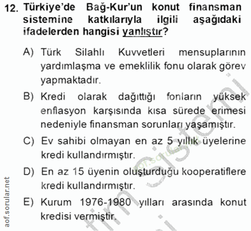 12. soru: Türkiye'de Bağ-Kur'un konut finansman sistemine katkılarıyla ilgili aşağıdaki ifadelerden hangisi yanlıştır? A) Türk…