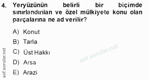 4. soru: Yeryüzünün belirli bir biçimde sınırlandırılan ve özel mülkiyete konu olan parçalarına ne ad verilir? A) Konut B) Tar…