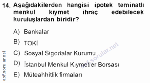 14. soru: Aşağıdakilerden hangisi ipotek teminatlı menkul kıymet ihraç edebilecek kuruluşlardan biridir? A) Bankalar В) токі ru…