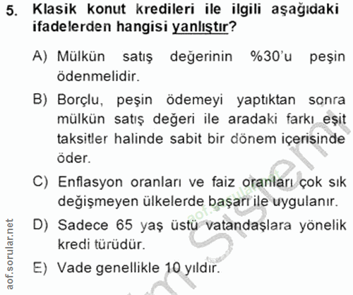 5. soru: Klasik konut kredileri ile ilgili aşağıdaki ifadelerden hangisi yanlıştır? A) Mülkün satış değerinin %30'u peşin öden…