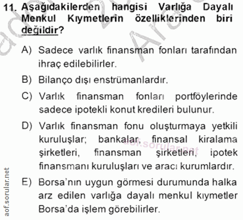 11. soru: Aşağıdakilerden hangisi Varlığa Dayalı Menkul Kıymetlerin özelliklerinden biri değildir? A) Sadece varlık finansman f…