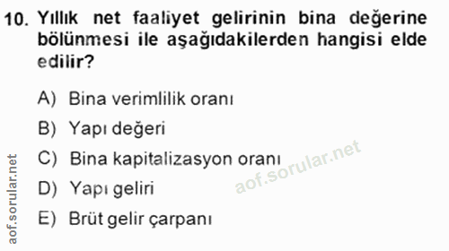 10. soru: Yıllık net faaliyet gelirinin bina değerine bölünmesi ile aşağıdakilerden hangisi elde edilir? A) Bina verimlilik ora…