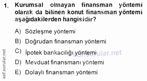 1. soru: Kurumsal olmayan finansman yöntemi olarak da bilinen konut finansman yöntemi aşağıdakilerden hangisidir? A) Sözleşme…
