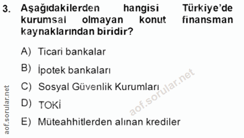 3. soru: Aşağıdakilerden hangisi Türkiye'de kurumsal olmayan konut finansman kaynaklarından biridir? A) Ticari bankalar B) İpo…