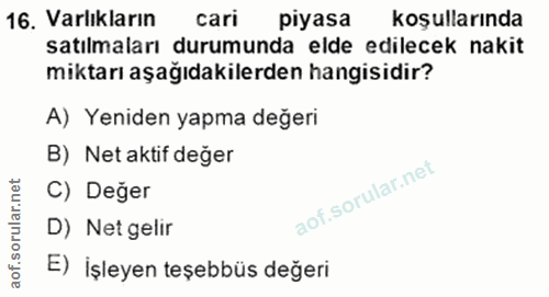 16. soru: Varlıkların cari piyasa koşullarında satılmaları durumunda elde edilecek nakit miktarı aşağıdakilerden hangisidir? A)…