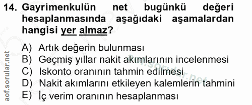 14. soru: Gayrimenkulün net bugünkü değeri hesaplanmasında aşağıdaki aşamalardan hangisi yer almaz? A) Artık değerin bulunması…