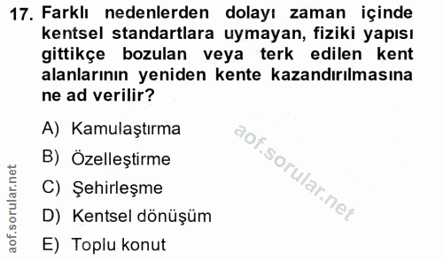 17. soru: Farklı nedenlerden dolayı zaman içinde kentsel standartlara uymayan, fiziki yapısı gittikçe bozulan veya terk edilen…