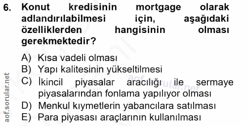 6. soru: Konut kredisinin mortgage olarak adlandırılabilmesi için, aşağıdaki özelliklerden hangisinin olması gerekmektedir? A)…