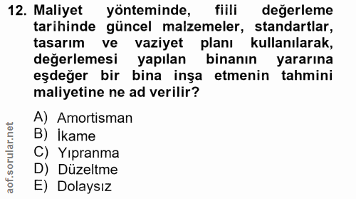 12. soru: Maliyet yönteminde, fiili değerleme tarihinde güncel malzemeler, standartlar, tasarım ve vaziyet planı kullanılarak,…