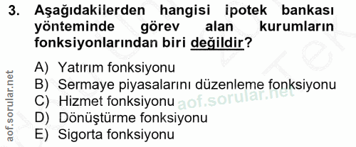 3. soru: Aşağıdakilerden hangisi ipotek bankası yönteminde görev alan kurumların fonksiyonlarından biri değildir? A) Yatırım f…