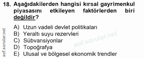 18. soru: Aşağıdakilerden hangisi kırsal gayrimenkul piyasasını etkileyen faktörlerden biri değildir? A) Uzun vadeli devlet pol…