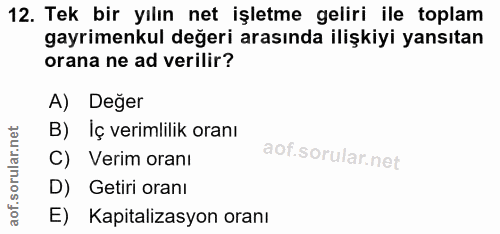 12. soru: Tek bir yılın net işletme geliri ile toplam gayrimenkul değeri arasında ilişkiyi yansıtan orana ne ad verilir? A) Değ…
