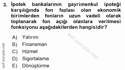 3. soru: İpotek bankalarının gayrimenkul ipotegi karşılığında fon fazlası olan ekonomik birimlerden fonların uzun vadeli olara…