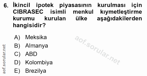 6. soru: İkincil ipotek piyasasının kurulması için CIBRASEC isimli menkul kıymetleştirme kurumu kurulan ülke aşağıdakilerden h…