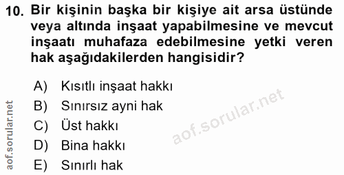 10. soru: Bir kişinin başka bir kişiye ait arsa üstünde veya altında inşaat yapabilmesine ve mevcut inşaatı muhafaza edebilmesi…
