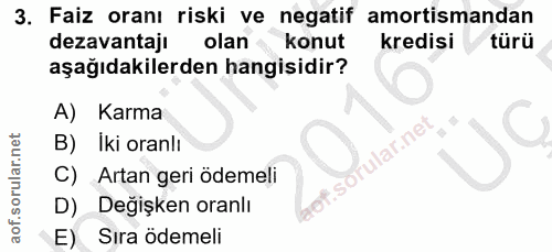 3. soru: Faiz oranı riski ve negatif amortismandan dezavantaji olan konut kredisi türü aşağıdakilerden hangisidir? A) Karma B)…
