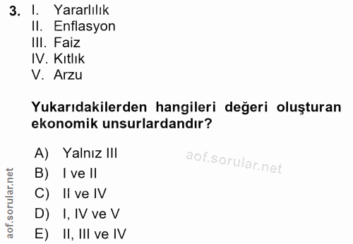 3. soru: I. Yararlılık II. Enflasyon III. Faiz IV. Kıtlık V. Arzu Yukarıdakilerden hangileri değeri oluşturan ekonomik unsurla…