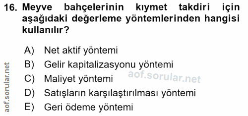 16. soru: Meyve bahçelerinin kıymet takdiri için aşağıdaki değerleme yöntemlerinden hangisi kullanılır? A) Net aktif yöntemi B)…