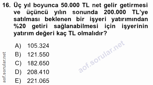 16. soru: Üç yıl boyunca 50.000 TL net gelir getirmesi ve üçüncü yılın sonunda 200.000 TL'ye satılması beklenen bir işyeri yatı…