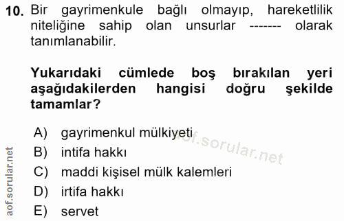 10. soru: Bir gayrimenkule bağlı olmayıp, hareketlilik niteligine sahip olan unsurlar olarak tanimlanabilir. Yukarıdaki cümlede…